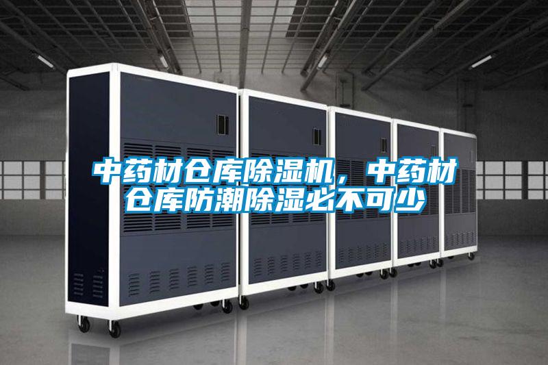 中藥材倉庫除濕機，中藥材倉庫防潮除濕必不可少