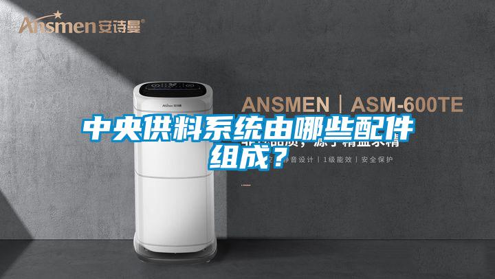 中央供料系統(tǒng)由哪些配件組成？