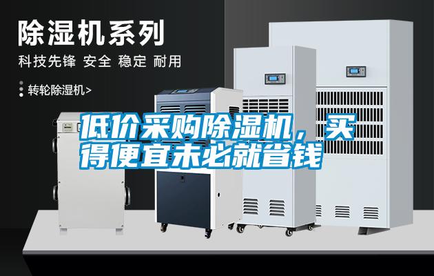 低價(jià)采購除濕機(jī)，買得便宜未必就省錢