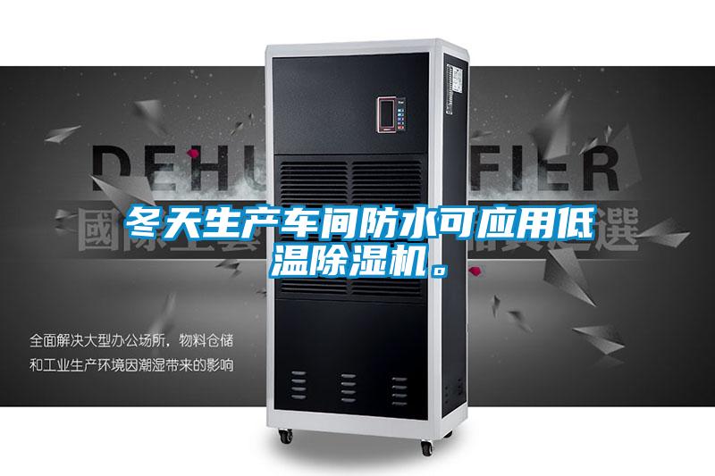 冬天生產(chǎn)車間防水可應(yīng)用低溫除濕機(jī)。