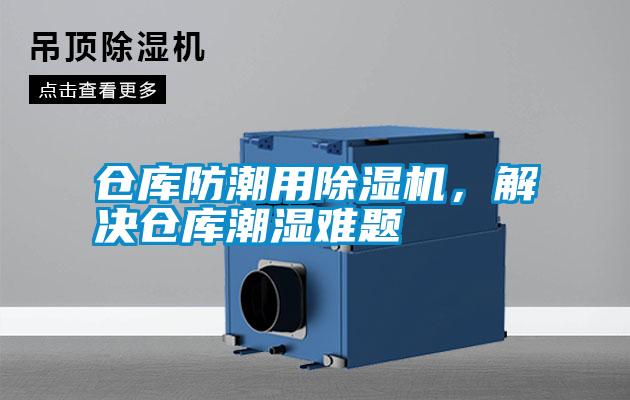 倉庫防潮用除濕機，解決倉庫潮濕難題