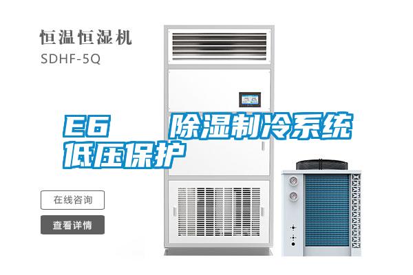 E6   除濕制冷系統(tǒng)低壓保護