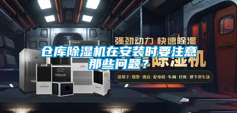倉(cāng)庫(kù)除濕機(jī)在安裝時(shí)要注意那些問(wèn)題？