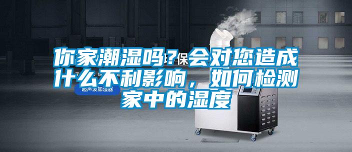 你家潮濕嗎？會對您造成什么不利影響，如何檢測家中的濕度