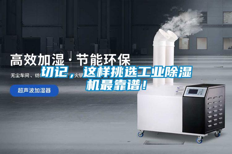 切記，這樣挑選工業(yè)除濕機最靠譜！