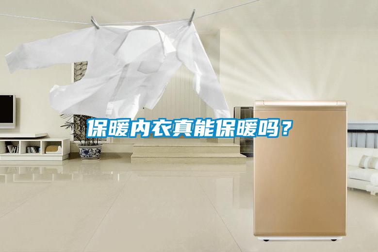 保暖內(nèi)衣真能保暖嗎？