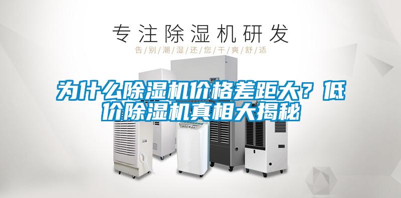 為什么除濕機(jī)價(jià)格差距大？低價(jià)除濕機(jī)真相大揭秘