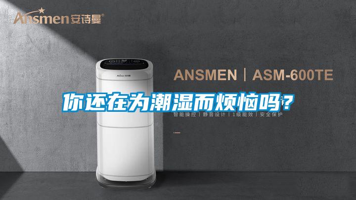 你還在為潮濕而煩惱嗎？