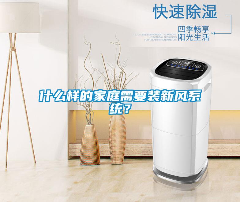 什么樣的家庭需要裝新風(fēng)系統(tǒng)？