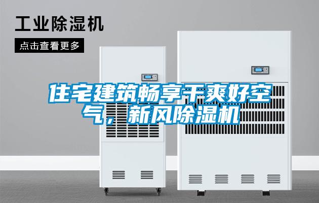 住宅建筑暢享干爽好空氣，新風(fēng)除濕機