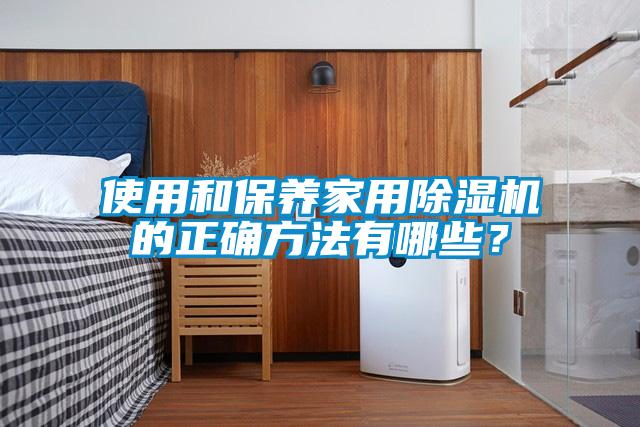 使用和保養(yǎng)家用除濕機的正確方法有哪些？