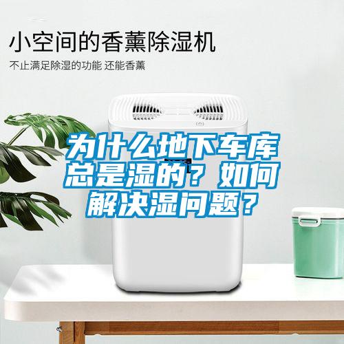 為什么地下車庫總是濕的？如何解決濕問題？