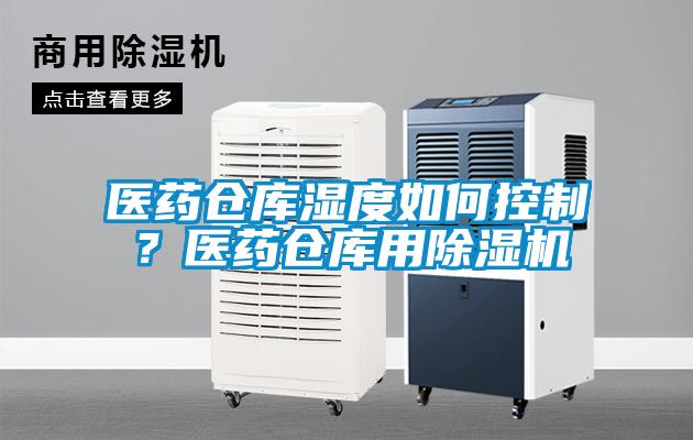 醫(yī)藥倉庫濕度如何控制？醫(yī)藥倉庫用除濕機(jī)