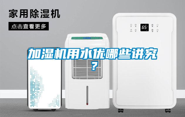 加濕機(jī)用水優(yōu)哪些講究？