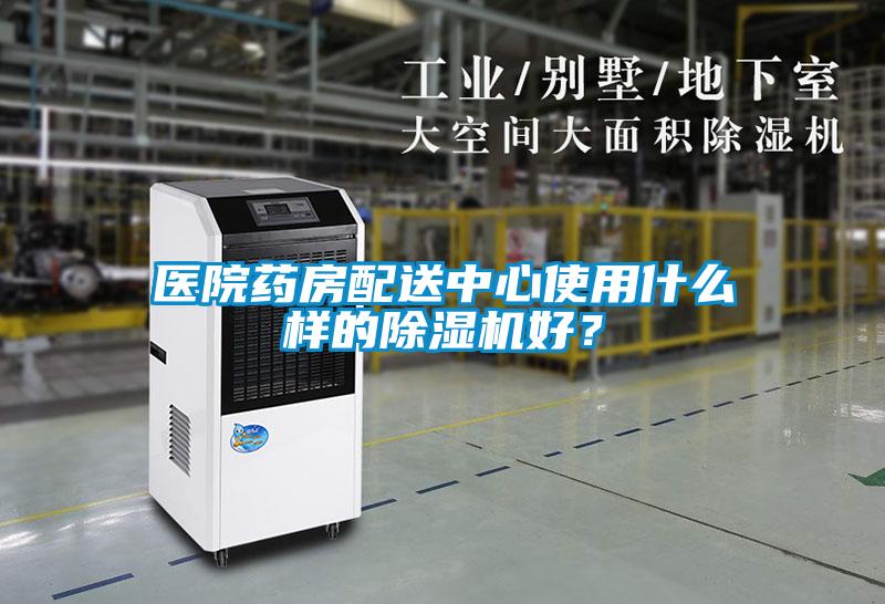 醫(yī)院藥房配送中心使用什么樣的除濕機好?