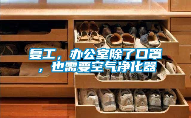 復(fù)工，辦公室除了口罩，也需要空氣凈化器