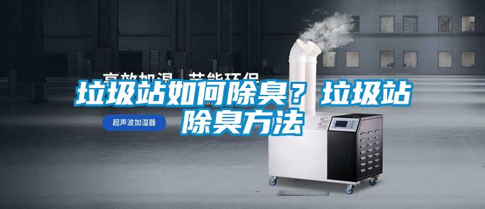 垃圾站如何除臭？垃圾站除臭方法