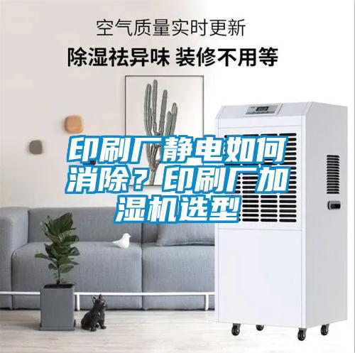 印刷廠靜電如何消除？印刷廠加濕機(jī)選型