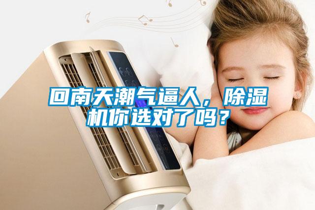 回南天潮氣逼人，除濕機(jī)你選對(duì)了嗎？