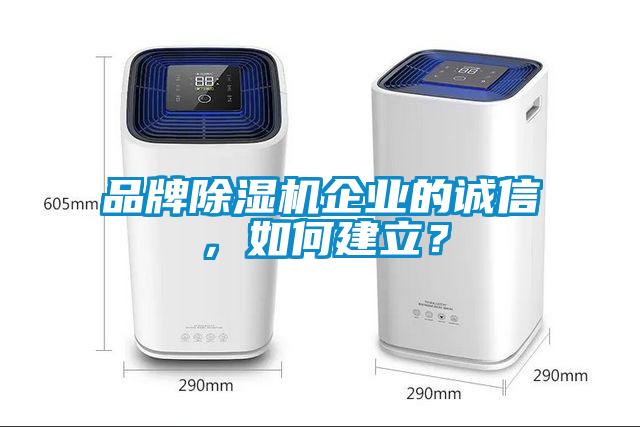 品牌除濕機(jī)企業(yè)的誠(chéng)信，如何建立？