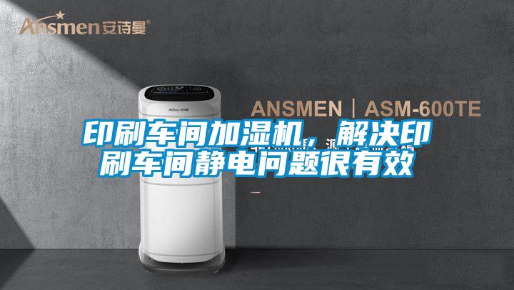印刷車間加濕機(jī)，解決印刷車間靜電問題很有效