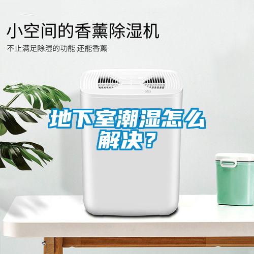 地下室潮濕怎么解決？