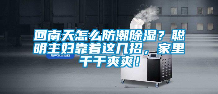 回南天怎么防潮除濕？聰明主婦靠著這幾招，家里干干爽爽！