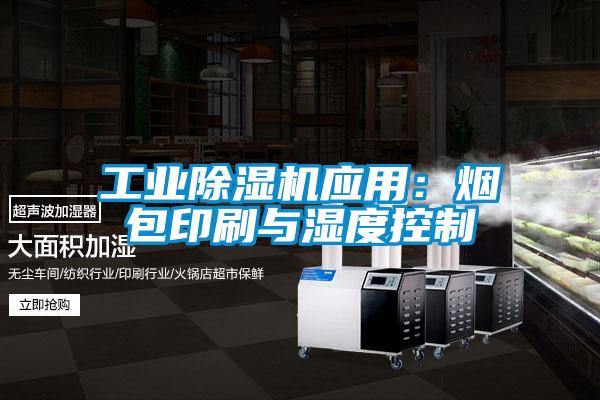 工業(yè)除濕機應用：煙包印刷與濕度控制