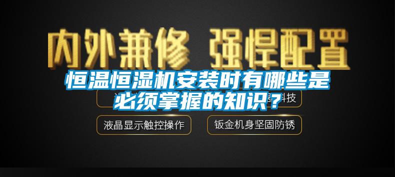 恒溫恒濕機安裝時有哪些是必須掌握的知識？