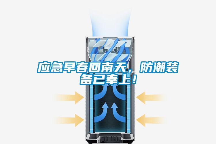 應(yīng)急早春回南天，防潮裝備已奉上！