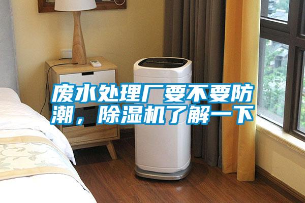 廢水處理廠要不要防潮，除濕機(jī)了解一下