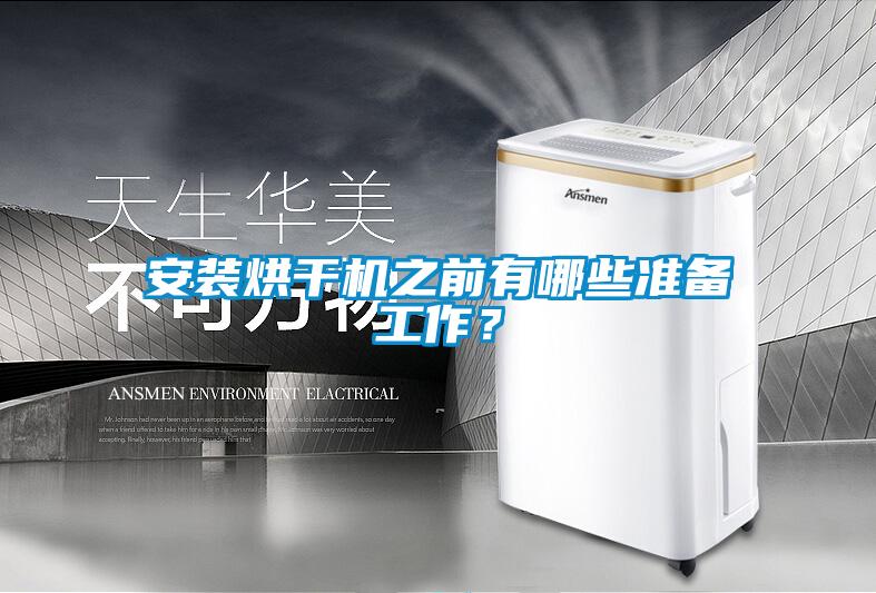 安裝烘干機(jī)之前有哪些準(zhǔn)備工作？