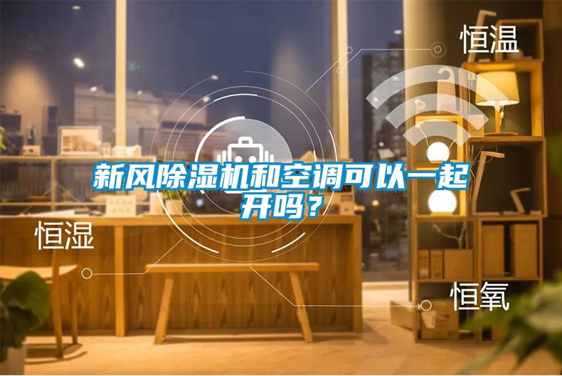 新風(fēng)除濕機(jī)和空調(diào)可以一起開嗎？