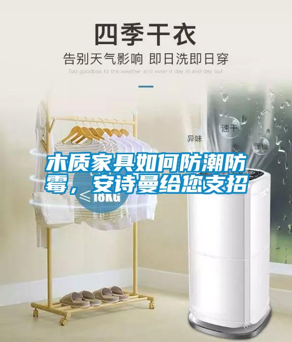 木質家具如何防潮防霉，安詩曼給您支招