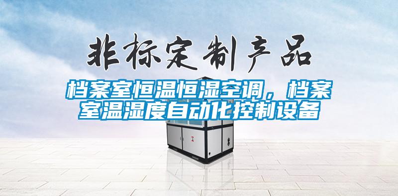 檔案室恒溫恒濕空調(diào)，檔案室溫濕度自動(dòng)化控制設(shè)備