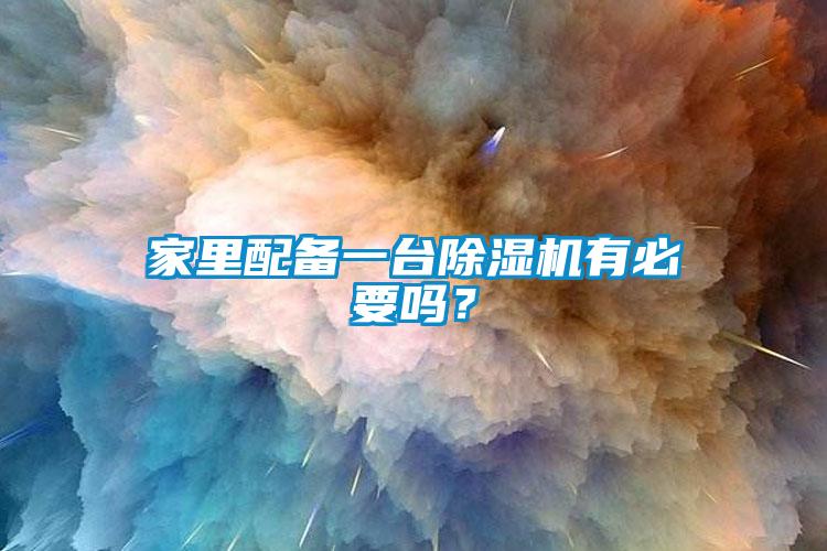 家里配備一臺(tái)除濕機(jī)有必要嗎？