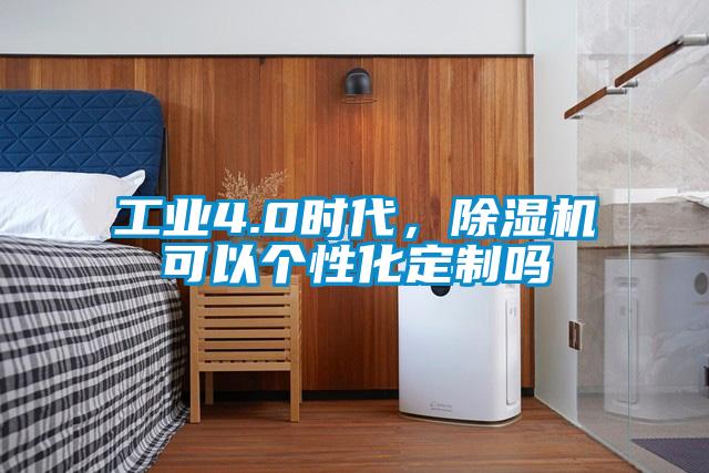 工業(yè)4.0時代，除濕機可以個性化定制嗎