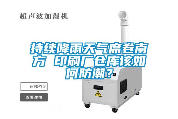 持續(xù)降雨天氣席卷南方 印刷廠倉(cāng)庫(kù)該如何防潮？