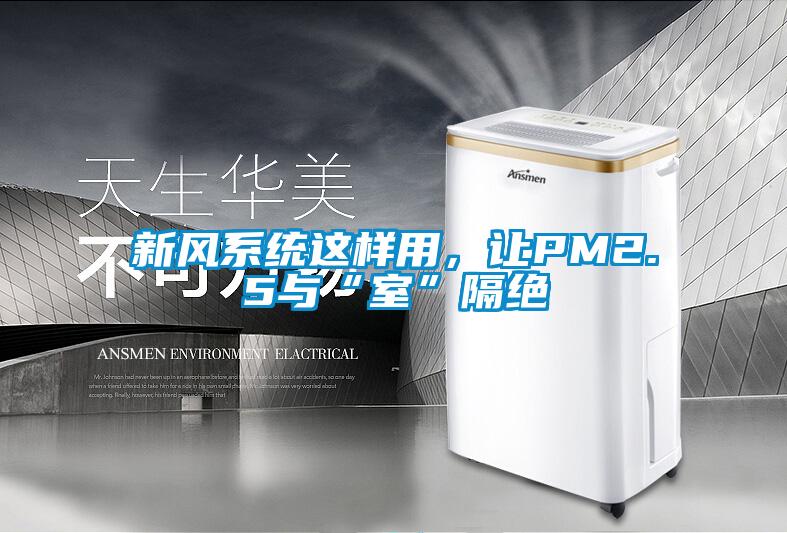 新風(fēng)系統(tǒng)這樣用，讓PM2.5與“室”隔絕