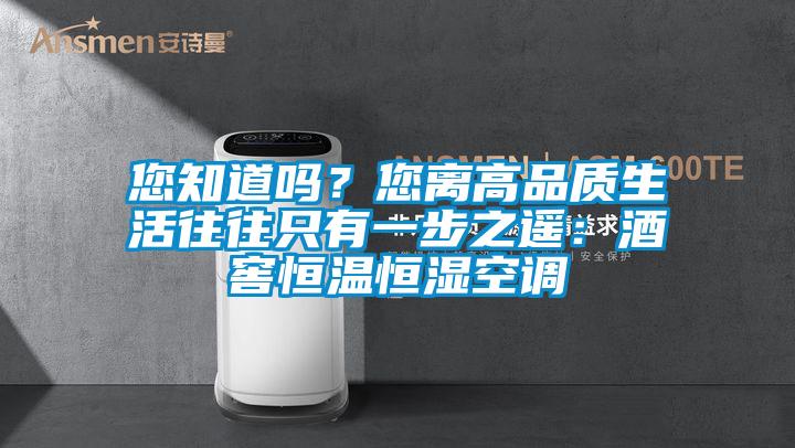 您知道嗎？您離高品質(zhì)生活往往只有一步之遙：酒窖恒溫恒濕空調(diào)