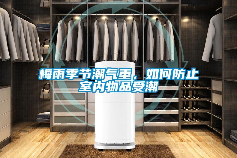 梅雨季節(jié)潮氣重，如何防止室內(nèi)物品受潮