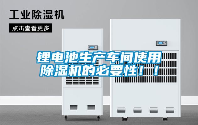 鋰電池生產(chǎn)車間使用除濕機的必要性??！