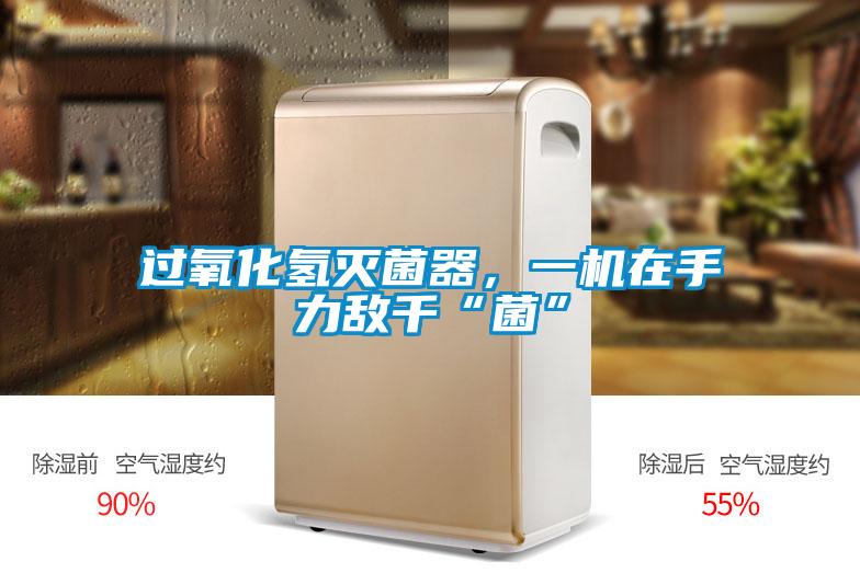 過氧化氫滅菌器，一機在手力敵千“菌”