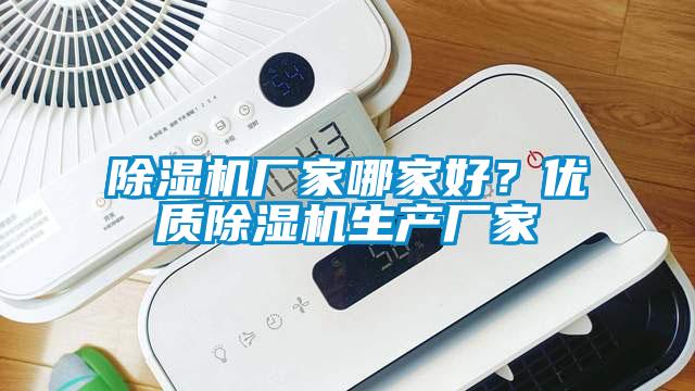 除濕機(jī)廠家哪家好？?jī)?yōu)質(zhì)除濕機(jī)生產(chǎn)廠家