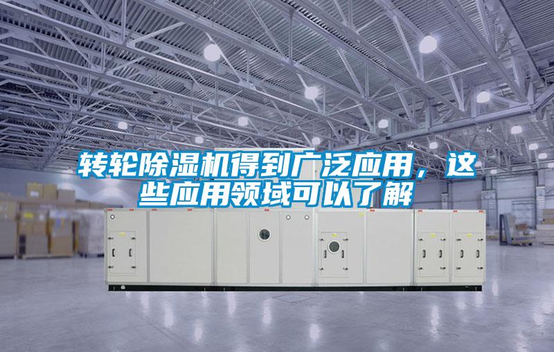 轉(zhuǎn)輪除濕機得到廣泛應用，這些應用領域可以了解