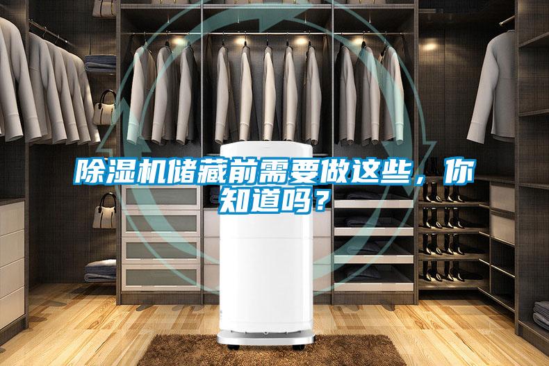 除濕機(jī)儲(chǔ)藏前需要做這些，你知道嗎？