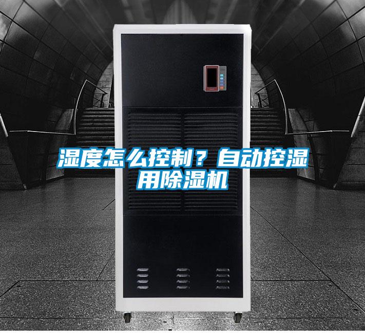 濕度怎么控制？自動(dòng)控濕用除濕機(jī)
