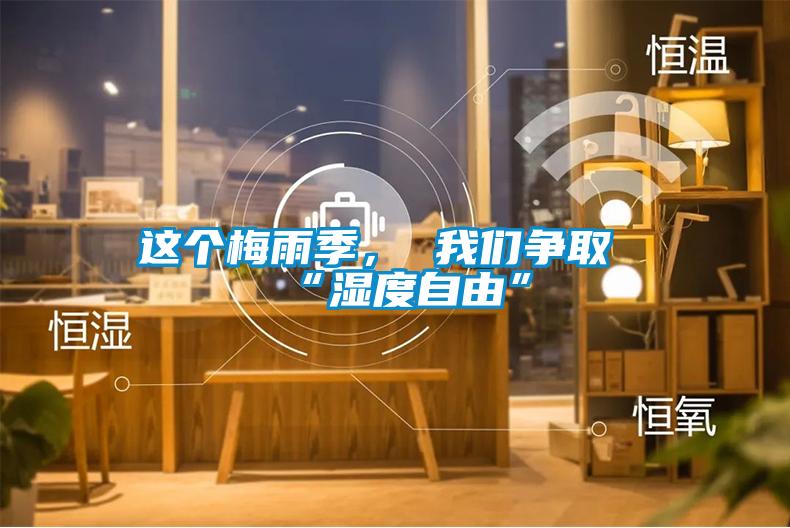 這個(gè)梅雨季， 我們爭(zhēng)取“濕度自由”