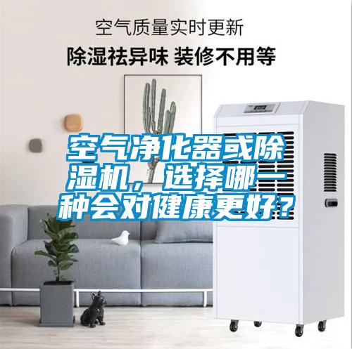 空氣凈化器或除濕機(jī)，選擇哪一種會(huì)對(duì)健康更好？