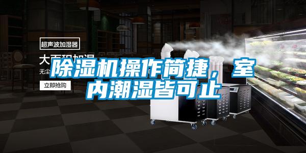 除濕機操作簡捷，室內(nèi)潮濕皆可止